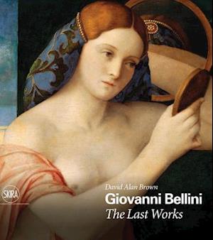 Giovanni Bellini: The Last Works