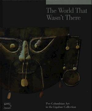 The World that Wasn't There - Pre-Columbian Art in the Ligabue Collection