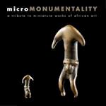 Micromonumentality - A Tribute to Miniature Works of African Art Micro-Africa Series