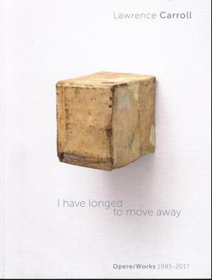 I Have Longed to Move Away - Lawrence Carroll, Works 1985-2017