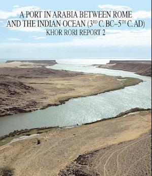 A Port in Arabia Between Rome and the Indian Ocean (3rd CBC - 5th Cad). Khor Rori Report 2