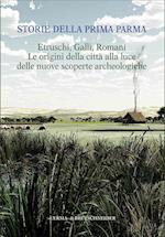 Storie Della Prima Parma. Etruschi, Galli, Romani. Le Origini Della Citta Alla Luce Delle Nuove Scoperte Archeologiche