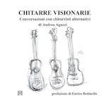 Chitarre Visionarie. Conversazioni con chitarristi alternativi