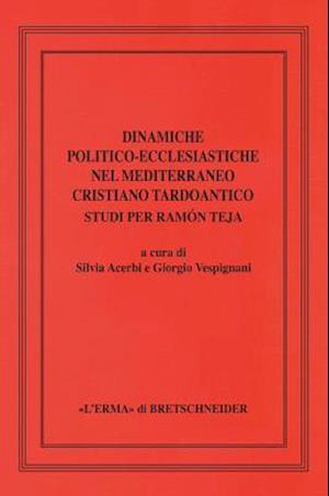 Dinamiche Politico-Ecclesiastiche Nel Mediterraneo Cristiano Tardoantico. Studi Per Ramon Teja