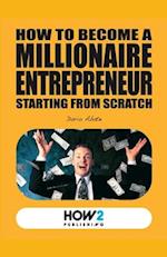 How to Become a Millionaire Entrepreneur Starting from Scratch