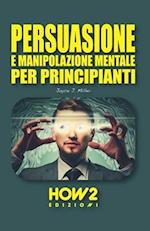 Persuasione E Manipolazione Mentale Per Principianti