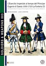L'Esercito Imperiale Al Tempo del Principe Eugenio Di Savoia 1690-1720 - La Fanteria Vol. 3