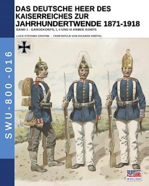 Das Deutsche Heer des Kaiserreiches zur Jahrhundertwende 1871-1918 - Band 1