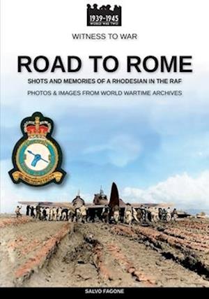 Road to Rome: SHOTS AND MEMORIES OF A RHODESIAN IN THE RAF