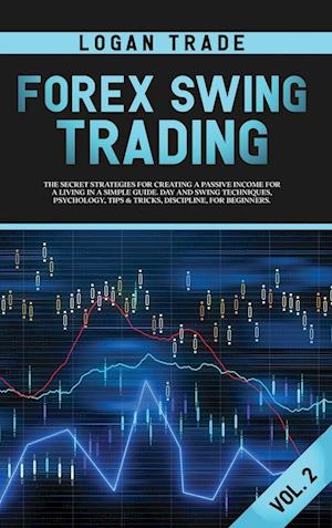 FOREX SWING TRADING: THE SECRET STRATEGIES FOR CREATING A PASSIVE INCOME FOR A LIVING IN A SIMPLE GUIDE. DAY AND SWING TECHNIQUES, PSYCHOLOGY, TIPS &a