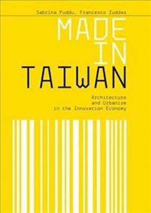 Made in Taiwan: Architecture and Urbanism in the Innovation Economy