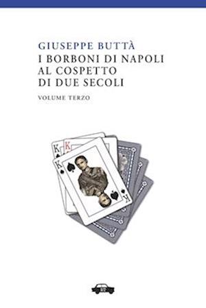 I Borboni Di Napoli Al Cospetto Di Due Secoli Vol. III