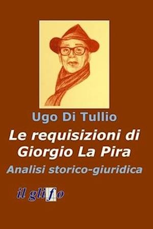 Le requisizioni di Giorgio La Pira. Analisi storico - giuridica