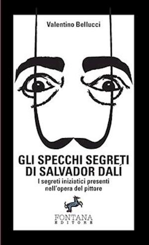 Gli specchi segreti di Salvador Dalí - I segreti iniziatici presenti nell'opera del pittore