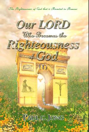 Righteousness of God That Is Revealed in Romans - Our Lord Who Becomes the Righteousness of God (I)