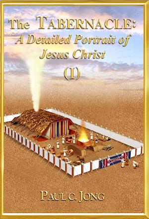 Tabernacle: A Detailed Portrait of Jesus Christ (I)