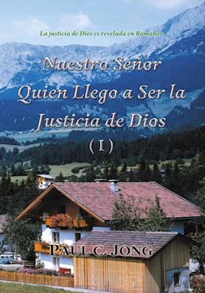 La justicia de Dios es revelada en Romanos - Nuestro Senor Quien Llego a Ser la Justicia de Dios (I)