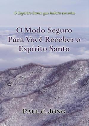 O Espirito Santo que habita em mim: O Modo Seguro Para Voce Receber o Espirito Santo