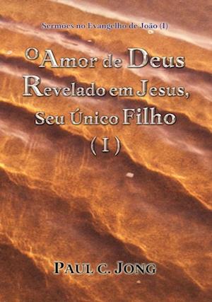 Sermoes no Evangelho de Joao (I) - O Amor de Deus Revelado em Jesus, Seu Unico Filho (I)