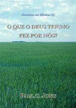 Sermoes em Efesios (?) - O QUE O DEUS TRIUNO FEZ POR NOS?