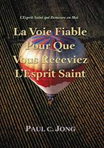 L'Esprit Saint Qui Demeure en Moi: La Voie Fiable Pour Que Vous Receviez L'Esprit Saint