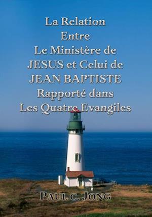 La Relation Entre Le Ministere de JESUS et Celui de JEAN BAPTISTE Rapporte dans Les Quatre Evangiles