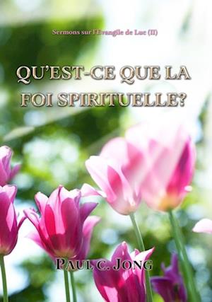 Sermons sur l'Evangile de Luc ( II ) - Qu'est-Ce Que La Foi Spirituelle?