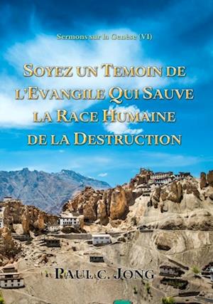 Sermons sur la Genese (VI) - Soyez Un Temoin De L'evangile Qui Sauve La Race Humaine De La Destruction