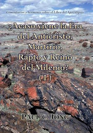 Comentarios y Sermones sobre el Libro del Apocalipsis -  Acaso viene la Era del Anticristo, Martirio, Rapto y Reino del Milenio? (I)