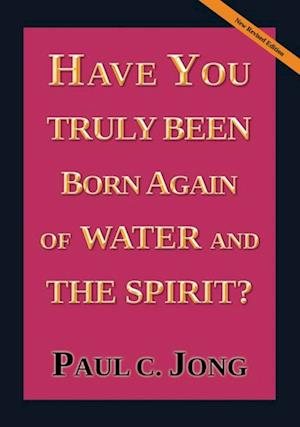 Have You Truly Been Born Again of Water and the Spirit? [New Revised Edition]