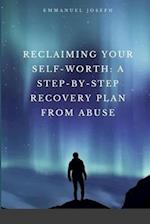 Reclaiming Your Self-Worth: A Step-by-Step Recovery Plan from Abuse 
