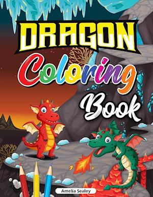 Dragon Coloring Book for Kids: Cute Baby Dragon Coloring Book, Dragon Age Coloring Book for Relaxation and Stress Relief
