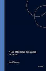 A Life of Rabban Yoh&#803;anan Ben Zakkai (CA. 1-80 C.E.)