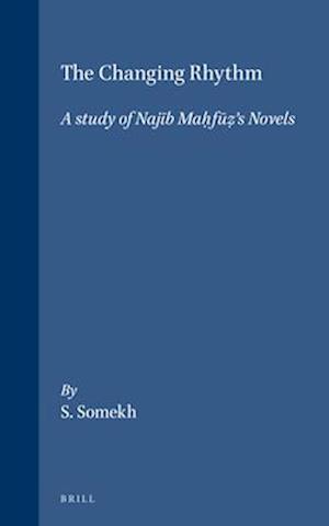 The Changing Rhythm. a Study of Naj&#299;b Mah&#803;f&#363;z&#803;'s Novels