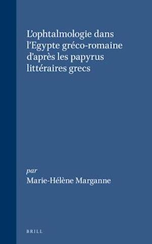 L'Ophtalmologie Dans l'Egypte Gréco-Romaine d'Après Les Papyrus Littéraires Grecs