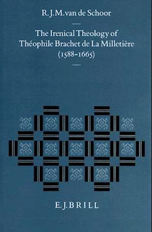 The Irenical Theology of Théophile Brachet de la Milletière (1588-1665)