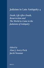 Judaism in Late Antiquity 4. Death, Life-After-Death, Resurrection and the World-To-Come in the Judaisms of Antiquity
