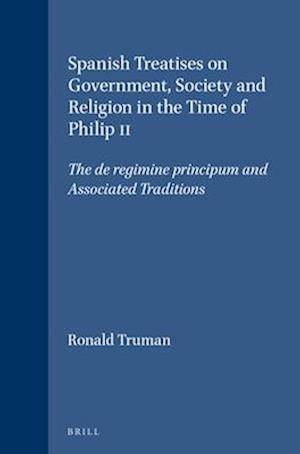 Spanish Treatises on Government, Society and Religion in the Time of Philip II