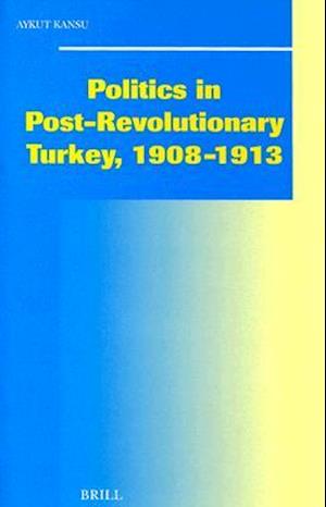 Politics in Post-Revolutionary Turkey, 1908-1913