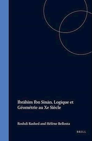 Ibr&#257;h&#299;m Ibn Sin&#257;n. Logique Et Géométrie Au Xe Siècle