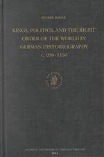 Kings, Politics, and the Right Order of the World in German Historiography C. 950-1150