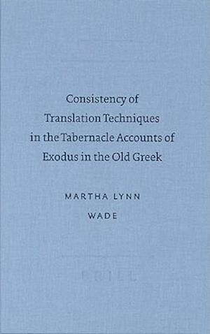 Consistency of Translation Techniques in the Tabernacle Accoconsistency of Translation Techniques in the Tabernacle Accounts of Exodus in the Old Gree