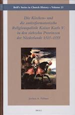 Die Kirchen- Und Die Antireformatorische Religionspolitik Kaiser Karls V. in Den Siebzehn Provinzen Der Niederlande 1515-1555