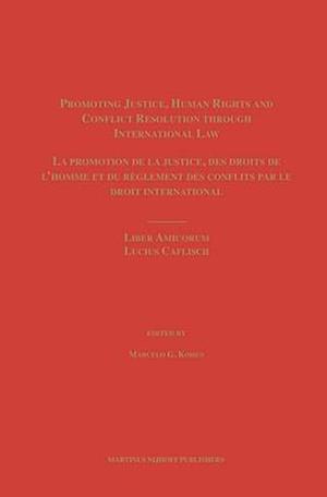 Promoting Justice, Human Rights and Conflict Resolution Through International Law / La Promotion de la Justice, Des Droits de L'Homme Et Du Reglement