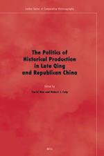 The Politics of Historical Production in Late Qing and Republican China