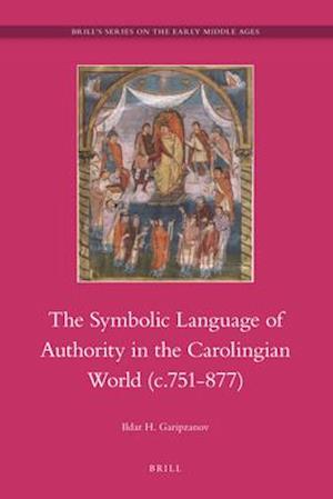 The Symbolic Language of Authority in the Carolingian World (C.751-877)