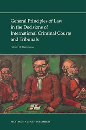 General Principles of Law in the Decisions of International Criminal Courts and Tribunals