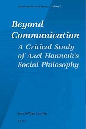 Beyond Communication. a Critical Study of Axel Honneth's Social Philosophy