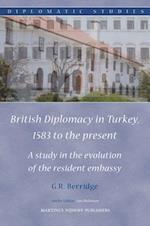 British Diplomacy in Turkey, 1583 to the Present