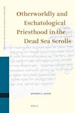 Otherworldly and Eschatological Priesthood in the Dead Sea Scrolls
